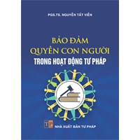 Sách Bảo đảm quyền con người trong hoạt động tư pháp (PGS.TS. Nguyễn Tất Viễn)