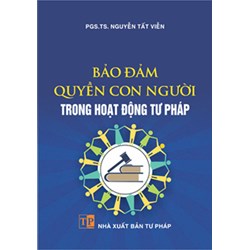 Sách Bảo đảm quyền con người trong hoạt động tư pháp (PGS.TS. Nguyễn Tất Viễn)