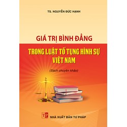 Sách chuyên khảo Giá trị bình đẳng trong Luật tố tụng hình sự Việt Nam (TS. Nguyễn Đức Hạnh)