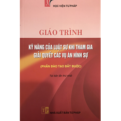 Giáo trình kỹ năng của Luật sư khi tham gia giải quyết các vụ án hình sự (Phần đào tạo bắt buộc) - Học viện Tư pháp
