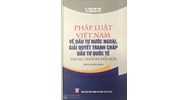 Sách Pháp luật Việt Nam về đầu tư nước ngoài, giải quyết tranh chấp đầu tư quốc tế trong thời kỳ đổi mới