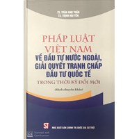 Sách Pháp luật Việt Nam về đầu tư nước ngoài, giải quyết tranh chấp đầu tư quốc tế trong thời kỳ đổi mới