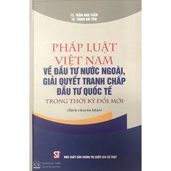 Sách Pháp luật Việt Nam về đầu tư nước ngoài, giải quyết tranh chấp đầu tư quốc tế trong thời kỳ đổi mới