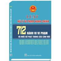 Sách Luật xử lý vi phạm hành chính - 712 hành vi vi phạm và mức xử phạt trong các lĩnh vực