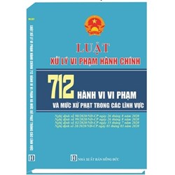 Sách Luật xử lý vi phạm hành chính - 712 hành vi vi phạm và mức xử phạt trong các lĩnh vực