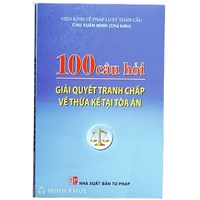 Sách 100 câu hỏi giải quyết tranh chấp thừa kế tại tòa án (Chu Xuân Minh Chủ biên)