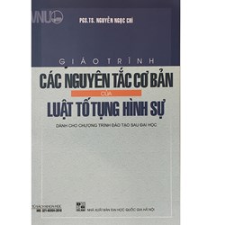 Sách Giáo trình các nguyên tắc cơ bản của Luật tố tụng hình sự (Dành cho chương trình đào tạo sau đại học)