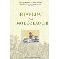 Sách chuyên khảo Pháp luật và đạo đức báo chí - PGS.TS. Nguyễn Thị Trường Giang (chủ biên)