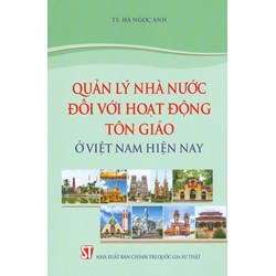 Sách Quản lý nhà nước đối với hoạt động tôn giáo ở Việt Nam hiện nay (TS. Hà Ngọc Anh)