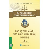 Sách Tư vấn, phổ biến và áp dụng pháp luật bảo vệ tính mạng, sức khỏe, nhân phẩm, danh dự