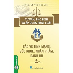 Sách Tư vấn, phổ biến và áp dụng pháp luật bảo vệ tính mạng, sức khỏe, nhân phẩm, danh dự
