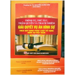 Sách  Trình tự, thủ tục thẩm quyền và trách nhiệm giải quyết vụ án hình sự theo quy định pháp luật tố tụng hình sự Việt Nam