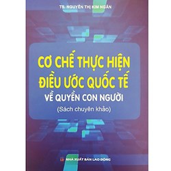 Sách chuyên khảo Cơ chế thực hiện điều ước quốc tế về quyền con người (TS. Nguyễn Thị Kim Ngân)
