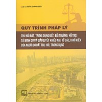 Sách Quy trình pháp lý thu hồi đất, trưng dụng đất, bồi thường, hỗ trợ, tái định cư và giải quyết khiếu nại, tố cáo, khởi kiện của người có đất thu hồi