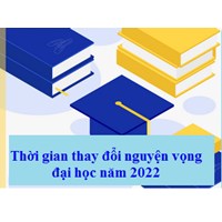Thời gian thay đổi nguyện vọng thi Đại học theo quy định?