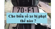 Che biển số xe ô tô xe máy bị phạt bao nhiêu tiền?
