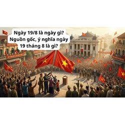 Ngày 19/8 là ngày gì? Nguồn gốc, ý nghĩa ngày 19 tháng 8 là gì?