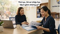 Thủ tục, hồ sơ nhập học lớp 6 gồm những gì?
