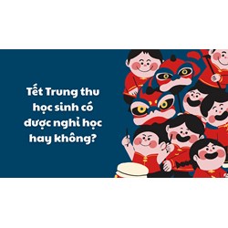 Tết Trung thu học sinh có được nghỉ học hay không?