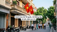 Cách treo Cờ Tổ quốc, Cờ Đảng dịp Lễ 2/9, 30/4 và 1/5