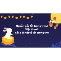 Nguồn gốc Tết Trung thu ở Việt Nam? Các bài hát về Tết Trung thu