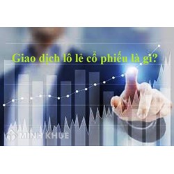 Giao dịch lô lẻ cổ phiếu là gì? Giao dịch cổ phiếu lô lẻ như thế nào?