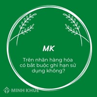 Trên nhãn hàng hóa có bắt buộc ghi hạn sử dụng không?