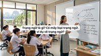 Trạng ngữ là gì? Có mấy loại trạng ngữ, ví dụ về trạng ngữ?