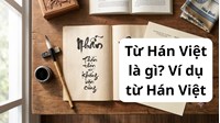 Từ Hán Việt là gì? Ví dụ từ Hán Việt