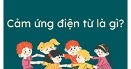 Cảm ứng điện từ là gì? Hiện tượng cảm ứng điện từ là gì?