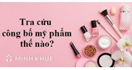 Tra Cứu Công Bố Mỹ Phẩm Online Nhanh Nhất?