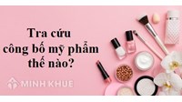Tra Cứu Công Bố Mỹ Phẩm Online Nhanh Nhất?