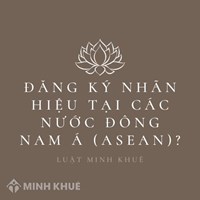 Đăng ký nhãn hiệu tại các nước Đông Nam Á (Asean)?