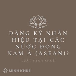Đăng ký nhãn hiệu tại các nước Đông Nam Á (Asean)?