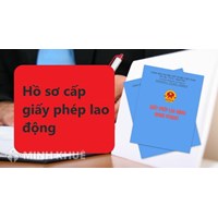Cấp giấy phép lao động cần những giấy tờ, hồ sơ gì?