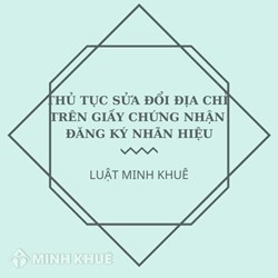 Thay đổi, sửa đổi địa chỉ trên Giấy chứng nhận Đăng ký nhãn hiệu?