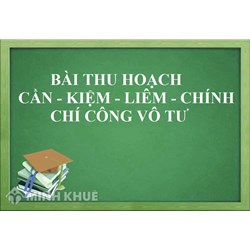 Bài thu hoạch cần kiệm liêm chính chí công vô tư mới nhất
