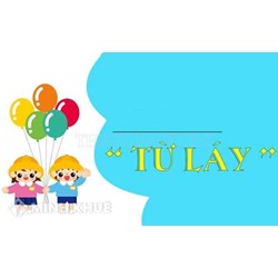 Từ láy là gì? Ví dụ? Các loại từ láy và tác dụng?