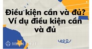Điều kiện cần và đủ là gì? Ví dụ về điều kiện cần và đủ