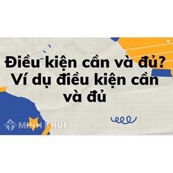 Điều kiện cần và đủ là gì? Ví dụ về điều kiện cần và đủ