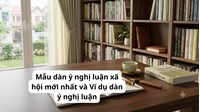 Mẫu dàn ý nghị luận xã hội mới nhất và Ví dụ dàn ý nghị luận