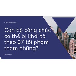 Cán bộ công chức có thể bị khởi tố theo 07 tội phạm tham nhũng?