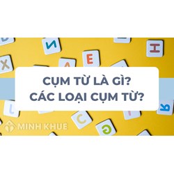 Cụm từ là gì? Có mấy loại cụm từ Ngữ văn 6