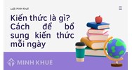 Kiến thức là gì? Cách để bổ sung kiến thức mỗi ngày