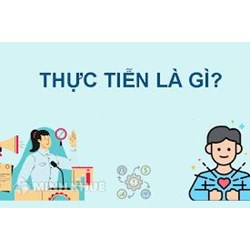 Thực tiễn là gì? Vai trò của thực tiễn đối với nhận thức? Ví dụ về thực tiễn