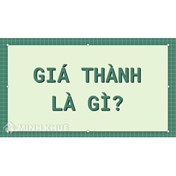 Giá thành là gì? Ý nghĩa của giá thành sản phẩm?