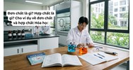 Đơn chất là gì? Hợp chất là gì? Cho ví dụ về đơn chất và hợp chất Hóa học lớp 8