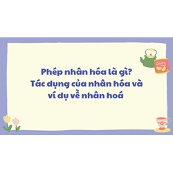 Nhân hóa là gì? Tác dụng? Lấy ví dụ về biện pháp nhân hóa?
