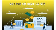 Chi phí cố định là gì? Có những loại chi phí cố định nào?