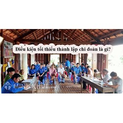 Thành lập chi đoàn cần điều kiện tối thiểu là gì? Thủ tục thế nào?